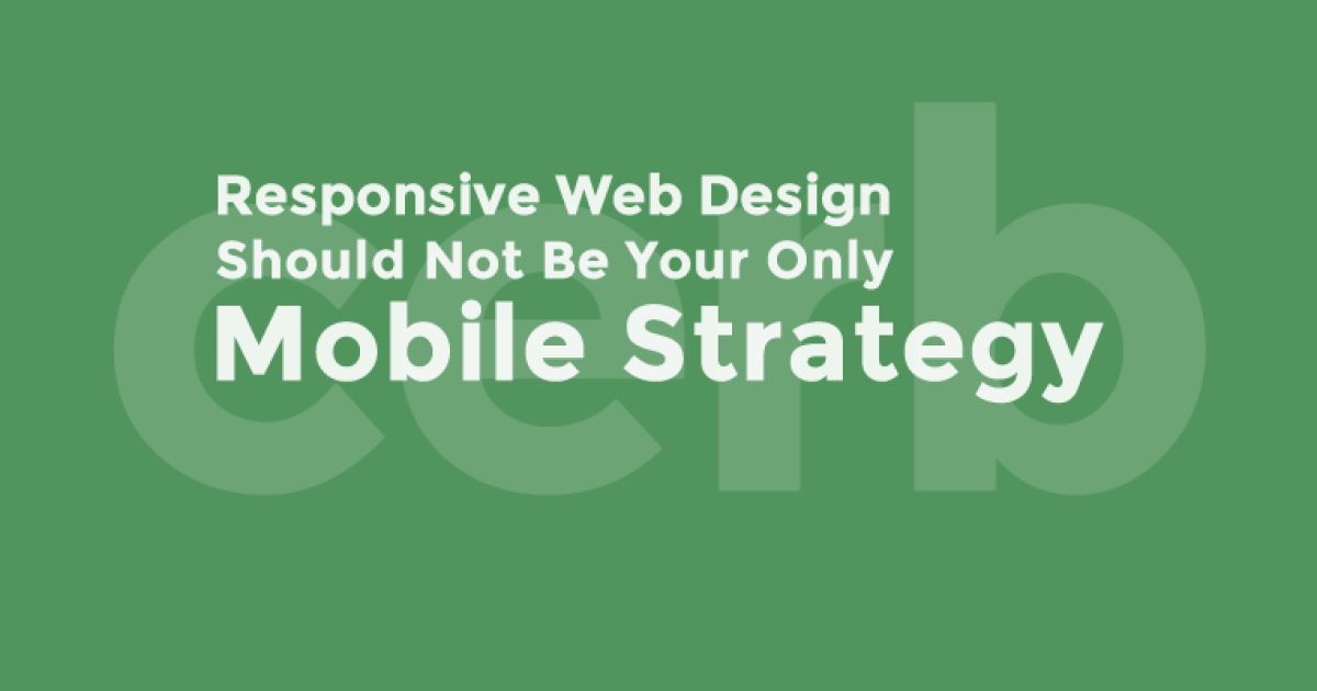 You May Be Losing Users If Responsive Web Design Is Your Only Mobile Strategy