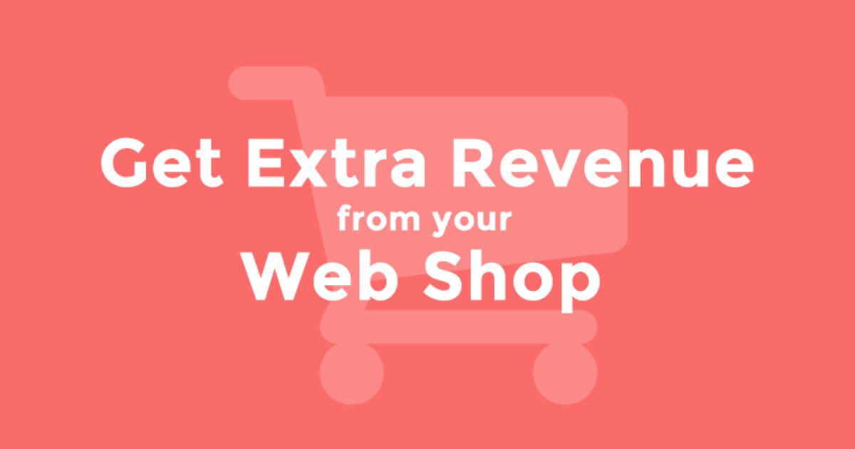 Get Extra Revenue From Your Web Shop